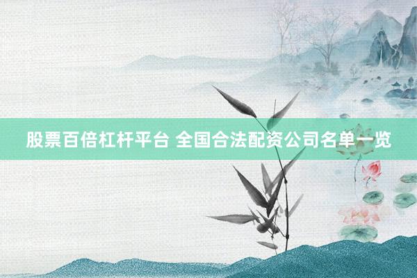 股票百倍杠杆平台 全国合法配资公司名单一览