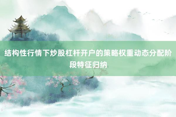 结构性行情下炒股杠杆开户的策略权重动态分配阶段特征归纳